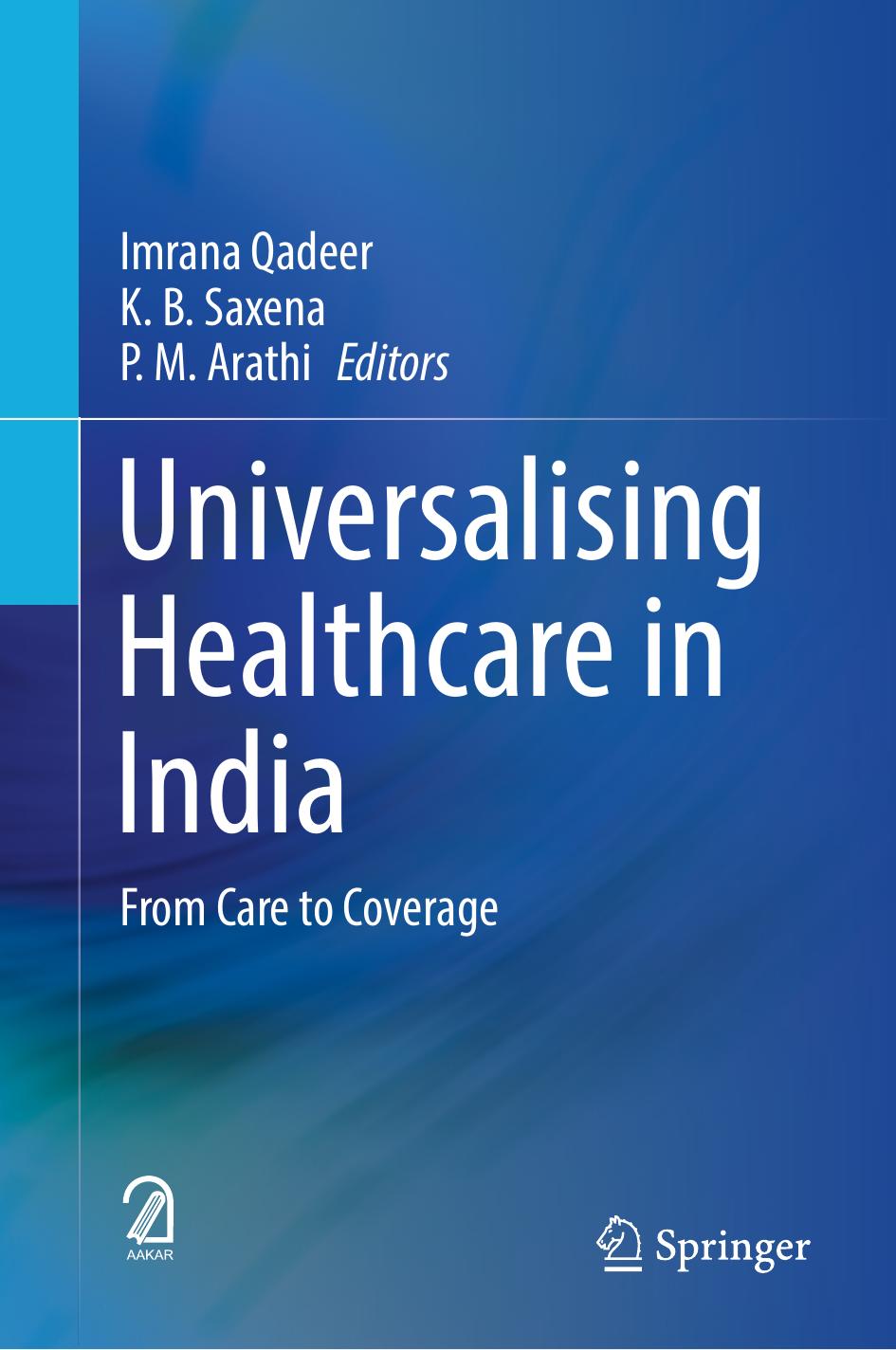 Universalising Healthcare in India: From Care to Coverage by Imrana Qadeer K. B. Saxena P. M. Arathi