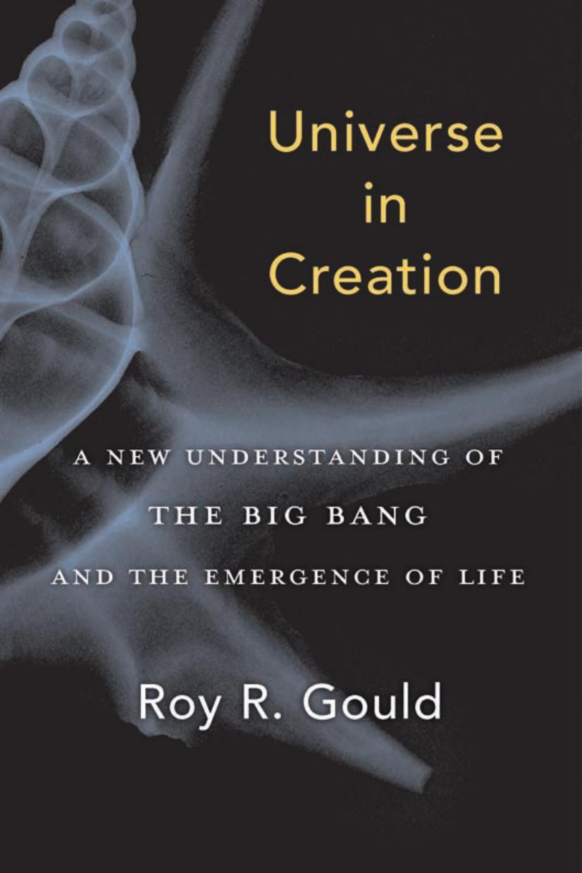 Universe in Creation: A New Understanding of the Big Bang and the Emergence of Life by Roy R. Gould