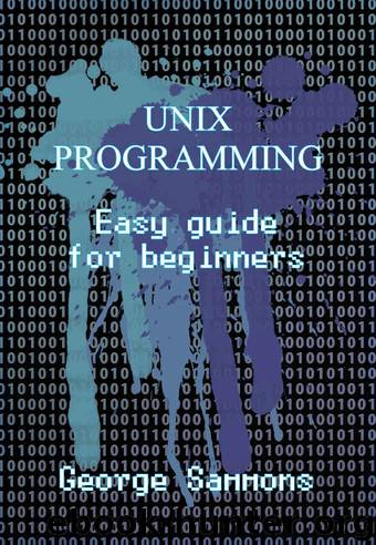 Unix Programming: Easy Guide for Beginners by George Sammons
