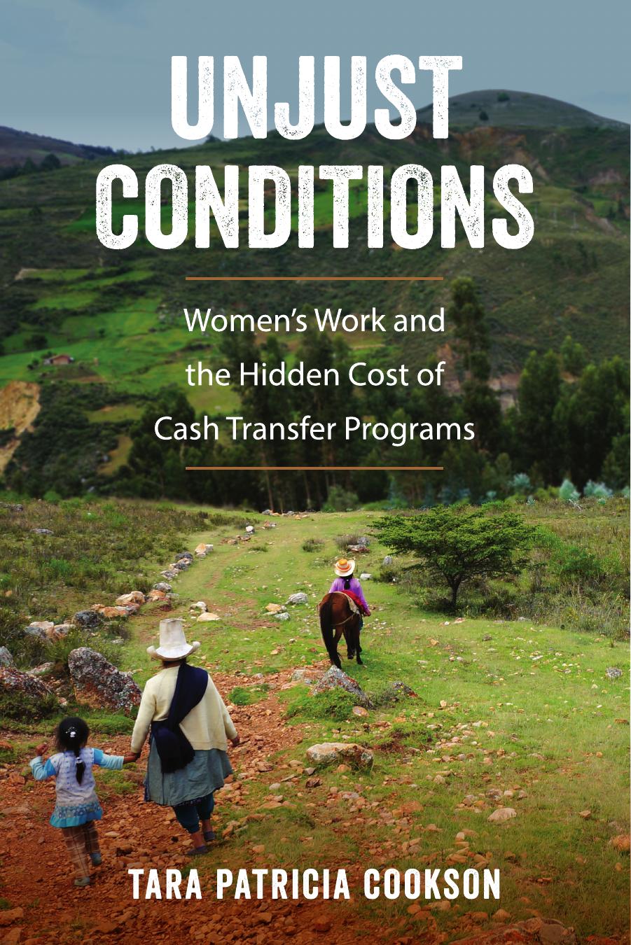 Unjust Conditions: Women's Work and the Hidden Cost of Cash Transfer Programs by Unknow