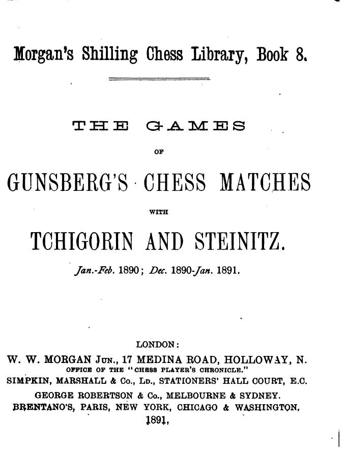 Unknown - The Games of Gunsbergs Chess Matches with Chigorin and Steinitz, 1891-X, 70p by The Games of Gunsbergs Chess Matches & Chigorin & Steinitz 1891-X 70p