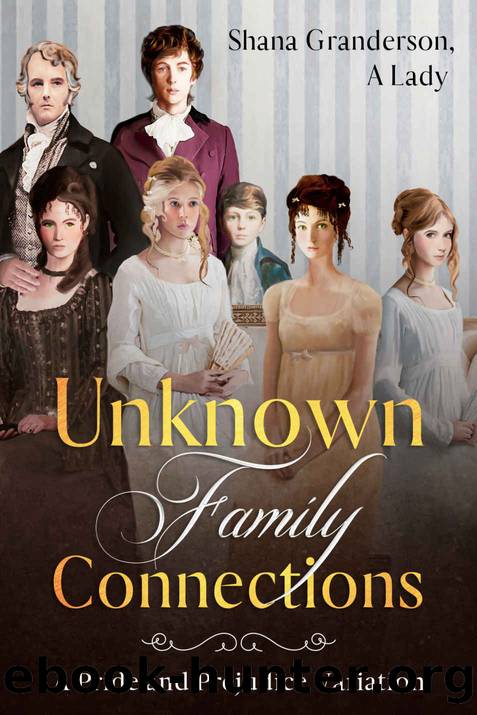 Unknown Family Connections: A Pride and Prejudice Variation by Shana Granderson A Lady