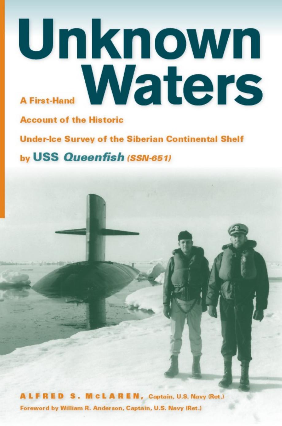 Unknown Waters: A First-Hand Account of the Historic Under-ice Survey of the Siberian Continental Shelf by USS Queenfish (SSN-651) by Alfred S McLaren