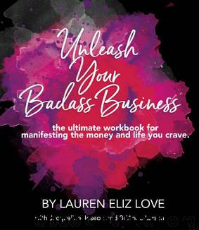 Unleash Your Badass Business: the ultimate workbook for manifesting the money and life you crave by Lauren Eliz Love