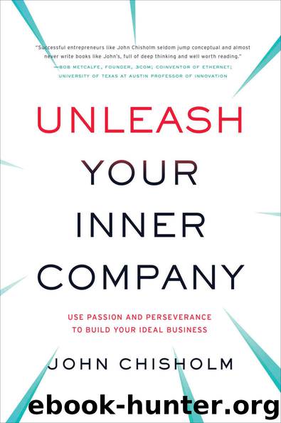 Unleash Your Inner Company: Use Passion and Perseverance to Build Your Ideal Business by John Chisholm
