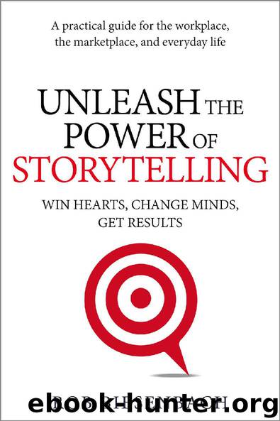 Unleash the Power of Storytelling: Win Hearts, Change Minds, Get Results by Rob Biesenbach