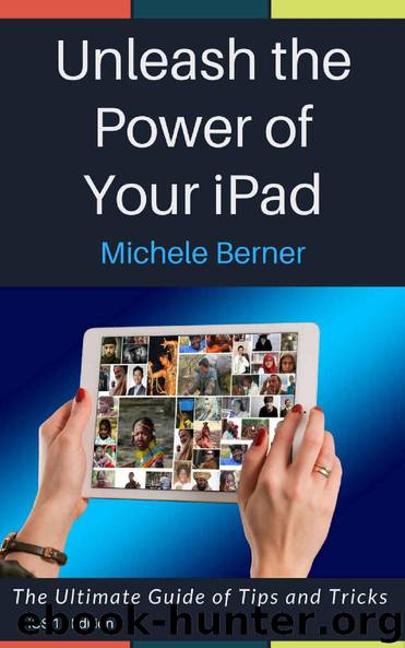 Unleash the Power of Your iPad : The Ultimate Guide to Tips and Tricks for Your iPad and iOS 11 (iPad iPhone User Guides) by Michele Berner