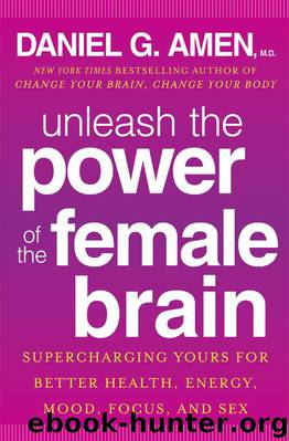 Unleash the Power of the Female Brain: Supercharging Yours for Better Health, Energy, Mood, Focus, and Sex by Daniel G. Amen M.D