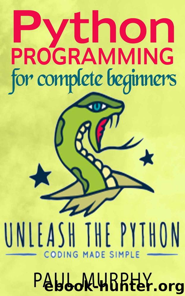 Unleash the Python; Python Programming for complete beginners by Paul Murphy