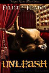 Unleash: Vampire Erotic Theatre Romance Series by Felicity Heaton