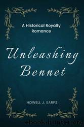 Unleashing Bennet - a Historical Royalty Romance by Howell J. Earps