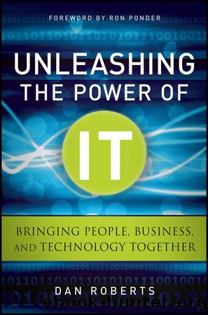 Unleashing the Power of IT: Bringing People, Business, and Technology Together (Wiley CIO) by Dan Roberts