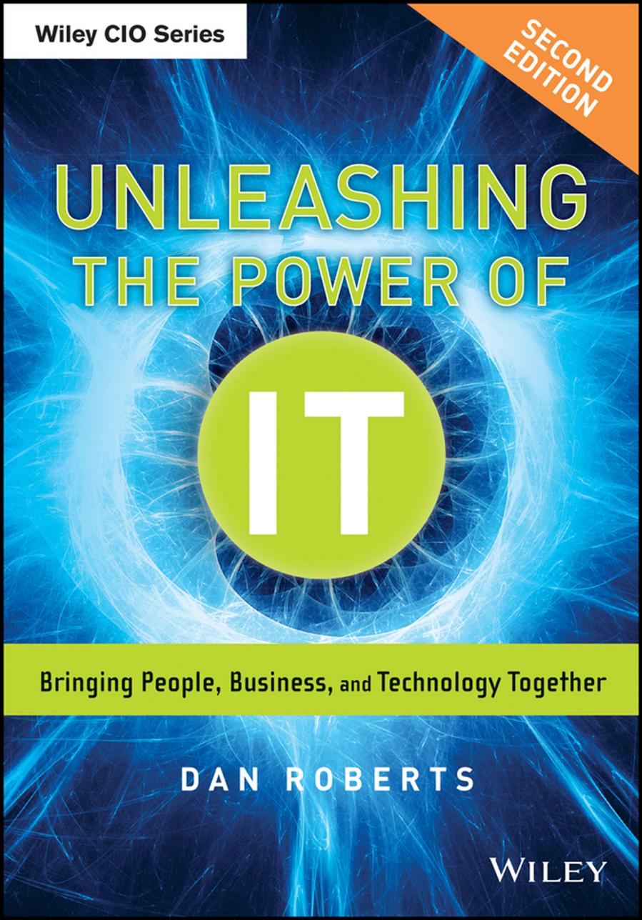 Unleashing the Power of IT: Bringing People, Business, and Technology Together, 2nd Edition by Unknow
