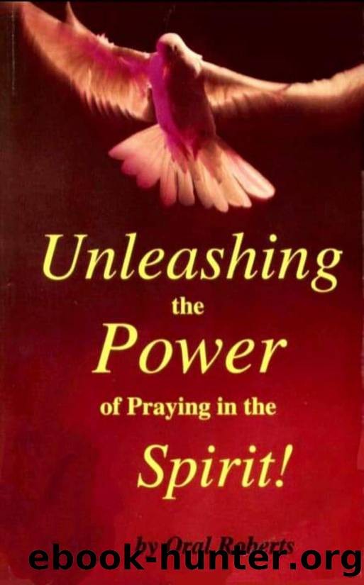 Unleashing the Power of Praying in the Spirit! by Oral Roberts