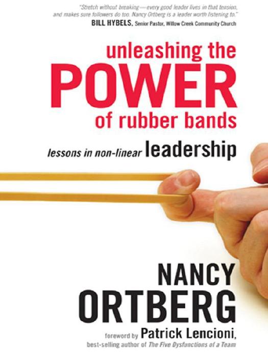Unleashing the Power of Rubber Bands: Lessons in Non-Linear Leadership by Nancy Ortberg Patrick Lencioni