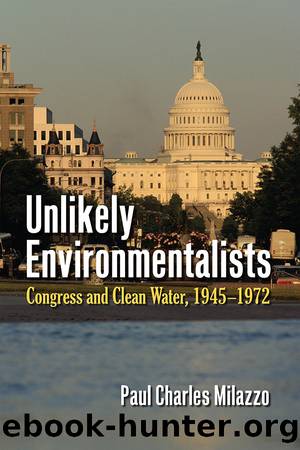 Unlikely Environmentalists: Congress and Clean Water, 1955-1972 by Paul Charles Milazzo