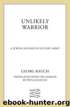 Unlikely Warrior: A Jewish Soldier in Hitler's Army by Georg Rauch