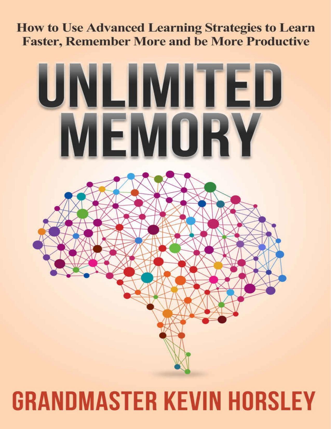 Unlimited Memory: How to Use Advanced Learning Strategies to Learn Faster, Remember More and be More Productive (Mental Mastery Book 1) by Kevin Horsley