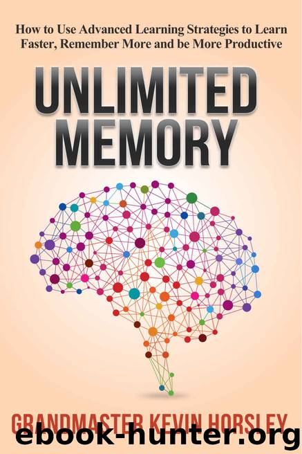 Unlimited Memory: How to Use Advanced Learning Strategies to Learn Faster, Remember More and be More Productive by Kevin Horsley
