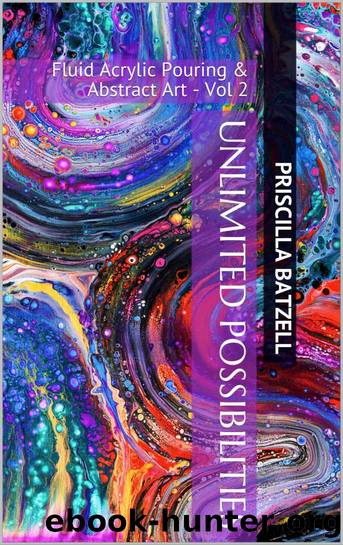 Unlimited Possibilities: Fluid Acrylic Pouring & Abstract Art - Vol 2 (Because I Can) by Priscilla Batzell