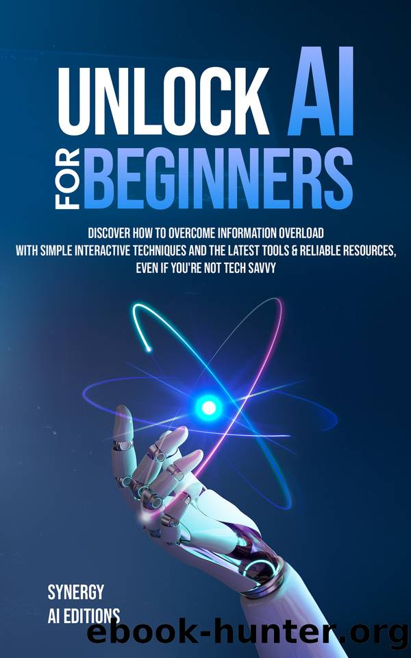 Unlock AI For Beginners: Discover How To Overcome Information Overload With Simple Interactive Techniques And The Latest Tools & Reliable Resources, Even ... Not Tech Savvy, (Artificial Intelligence) by Editions Synergy AI