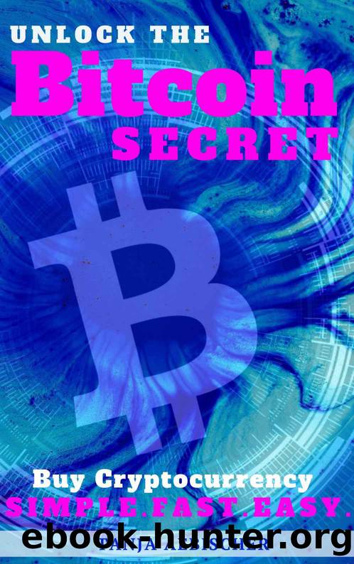 Unlock The Bitcoin Secret: How to buy Cryptocurrency - The Simple, Easy and Fast Way To Financial Freedom (Women's Empowerment Series Book 2) by Tanja Aebischer & Tanja Aebischer