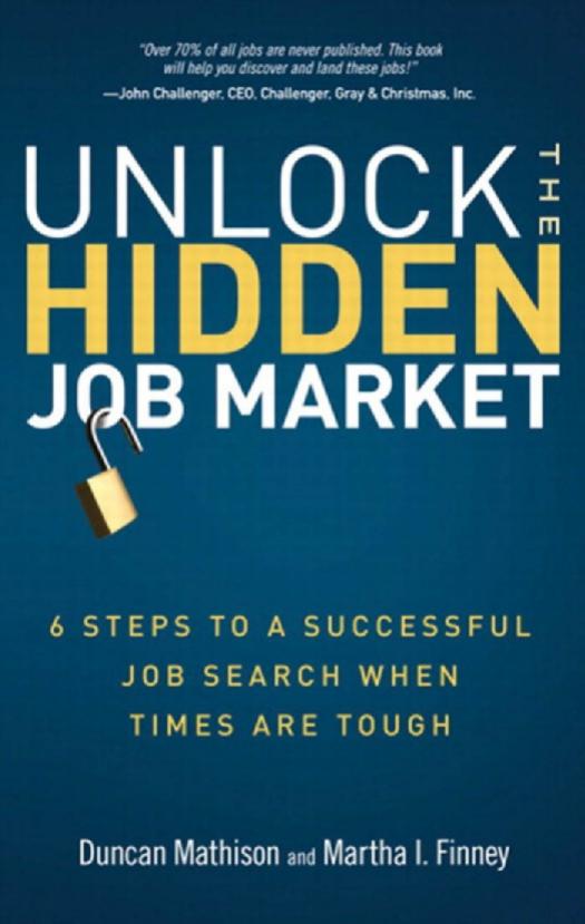 Unlock the Hidden Job Market: 6 Steps to a Successful Job Search When Times Are Tough by Duncan Mathison