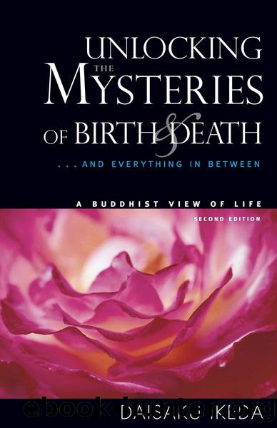 Unlocking the Mysteries of Birth & Death: . . . And Everything in Between, A Buddhist View Life by Daisaku Ikeda