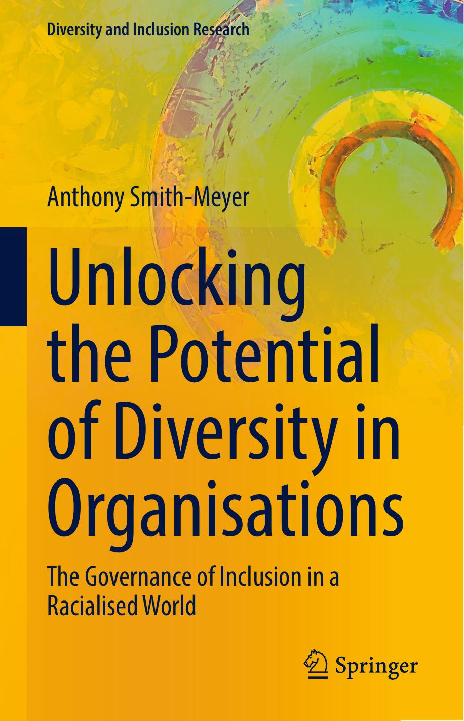 Unlocking the Potential of Diversity in Organisations: The Governance of Inclusion in a Racialised World by Anthony Smith-Meyer