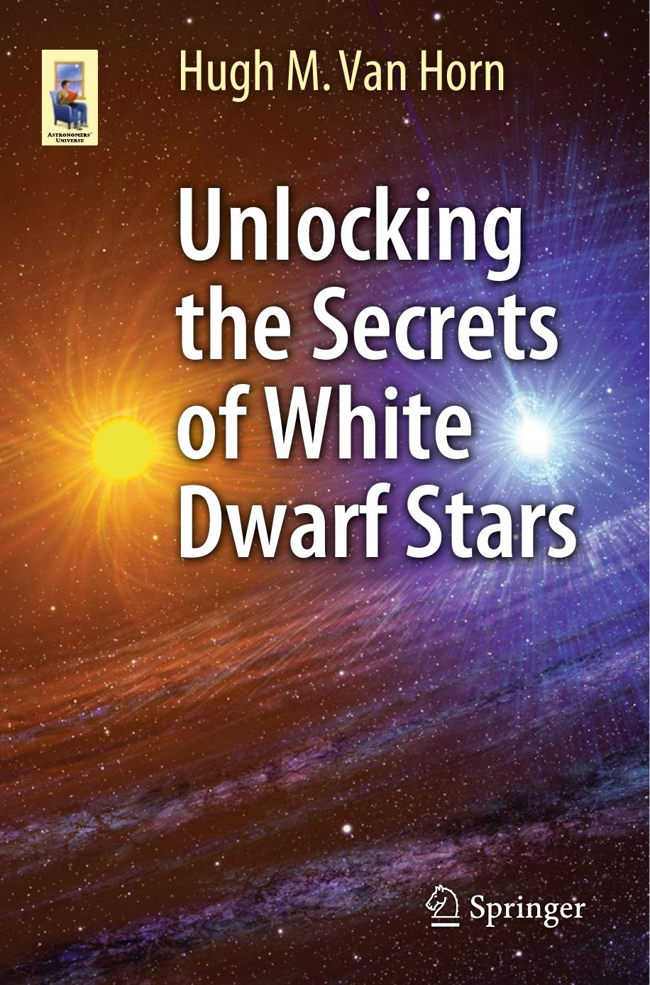 Unlocking the Secrets of White Dwarf Stars by Hugh M. Van Horn (auth.)