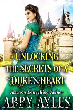 Unlocking the Secrets of a Dukeâs Heart: A Clean & Sweet Regency Historical Romance Novel by Abby Ayles & Starfall Publications