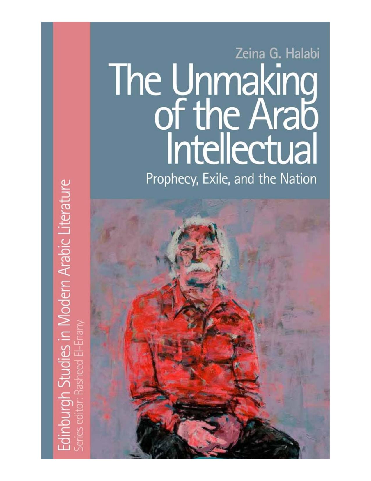 Unmaking of the Arab Intellectual: Prophecy, Exile and the Nation by Zeina Halabi