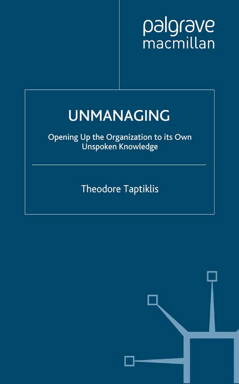 Unmanaging: Opening Up the Organization to its Own Unspoken Knowledge by Theodore Taptiklis (auth.)