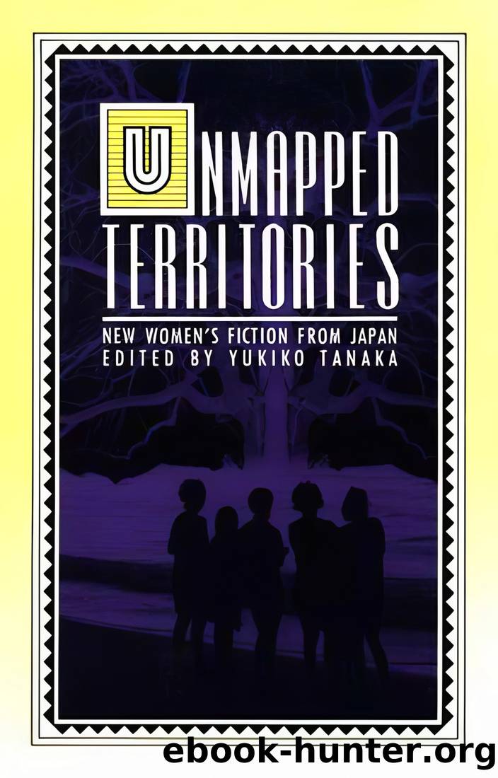 Unmapped Territories: New Womenâs Fiction from Japan by Yukiko Tanaka