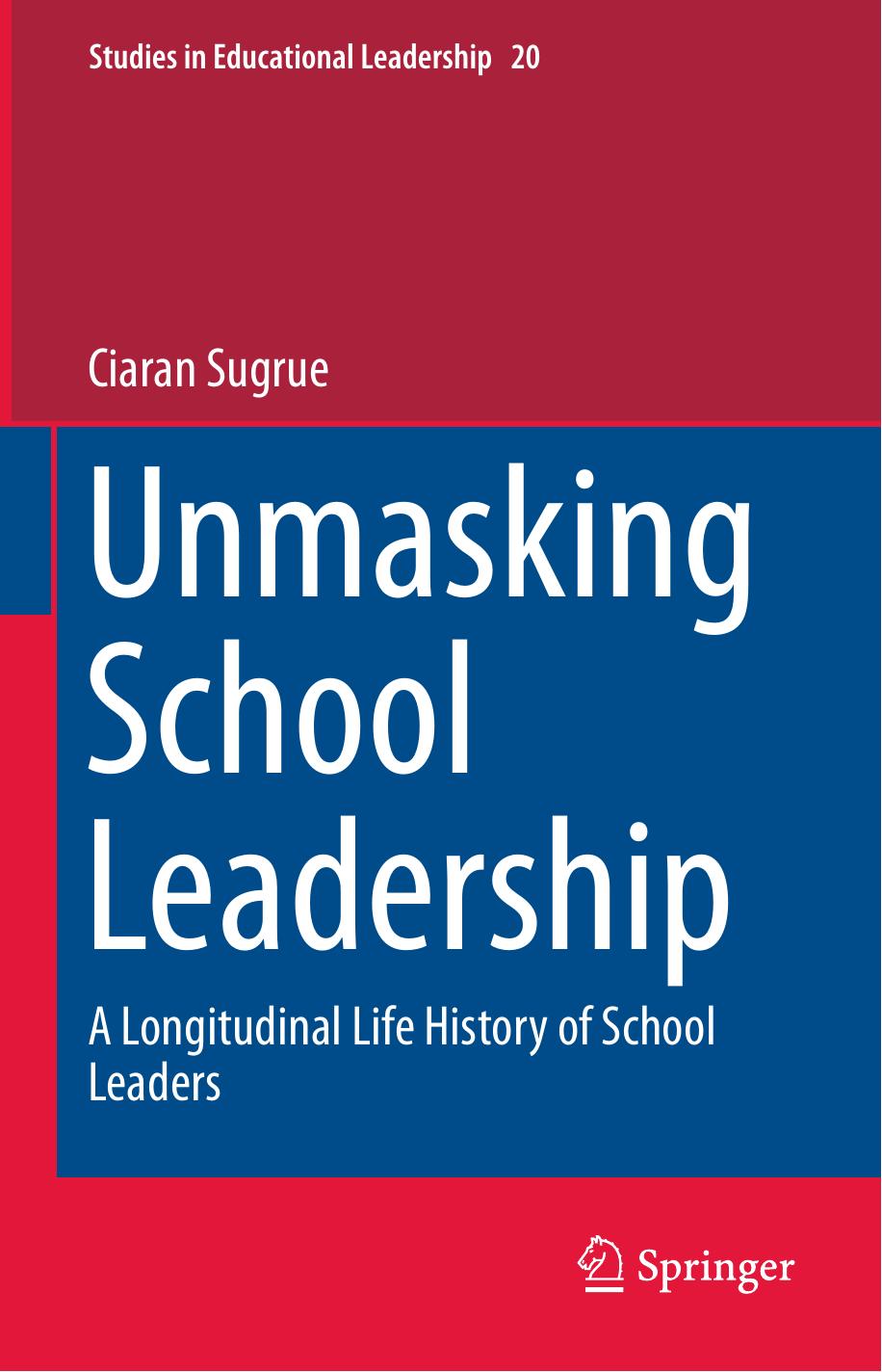 Unmasking School Leadership: A Longitudinal Life History of School Leaders by Ciaran Sugrue (auth.)