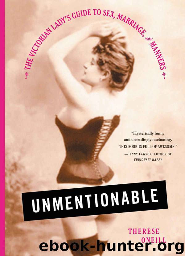 Unmentionable: The Victorian Lady’s Guide to Sex, Marriage, and Manners by Oneill Therese
