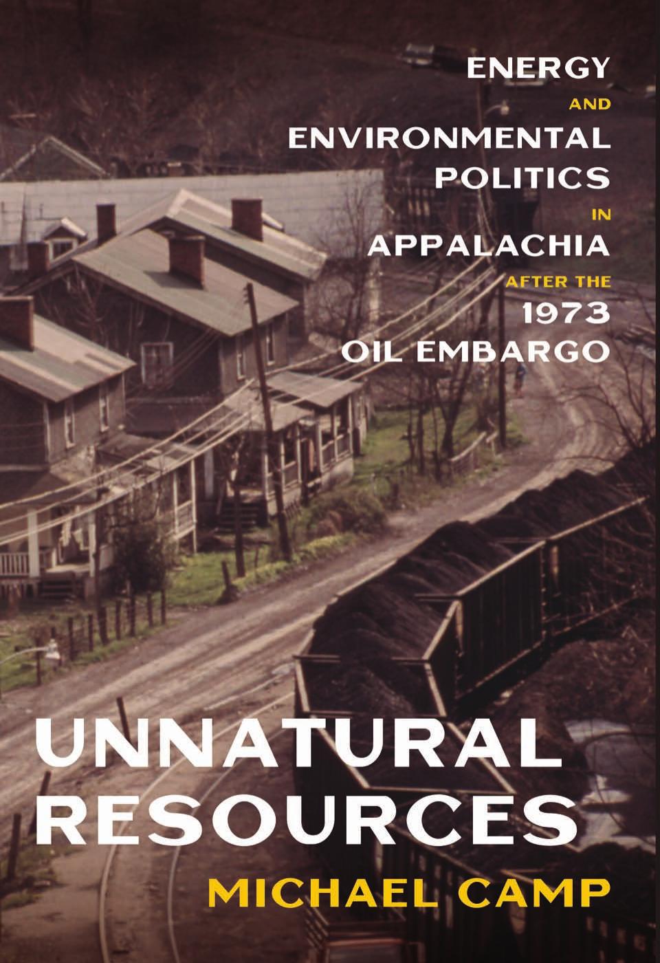 Unnatural Resources: Energy and Environmental Politics in Appalachia after the 1973 Oil Embargo (History of the Urban Environment) by Michael Camp