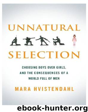Unnatural Selection: Choosing Boys Over Girls and the Consequences of a World Full of Men by Mara Hvistendahl