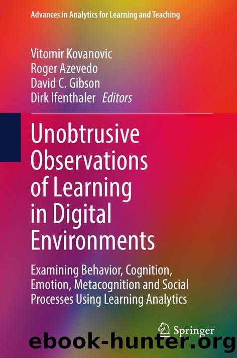 Unobtrusive Observations of Learning in Digital Environments: Examining Behavior, Cognition, Emotion, Metacognition and Social Processes Using Learning Analytics by Vitomir Kovanovic Roger Azevedo David C. Gibson Dirk lfenthaler