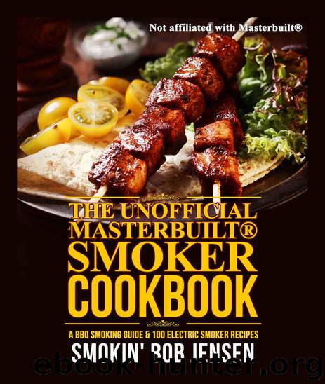 Unofficial Masterbuilt® Smoker Cookbook: A BBQ Smoking Guide & 100 Electric Smoker Recipes (Unofficial Masterbuilt® Smoker Recipes) by Smokin' Bob Jensen