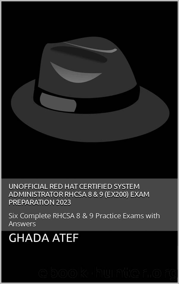 Unofficial Red Hat Certified System Administrator RHCSA 8 & 9 (EX200) Exam Preparation 2023: Six Complete RHCSA 8 & 9 Practice Exams with Answers (Second Edition) by Ghada Atef