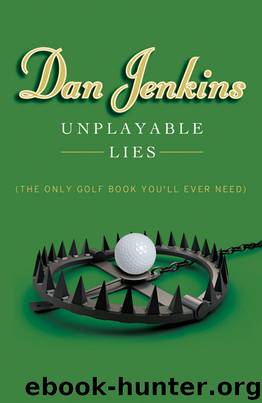 Unplayable Lies: (The Only Golf Book You'll Ever Need) by Dan Jenkins