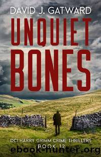 Unquiet Bones: A Yorkshire Murder Mystery (DCI Harry Grimm Crime Thrillers Book 12) by David J. Gatward