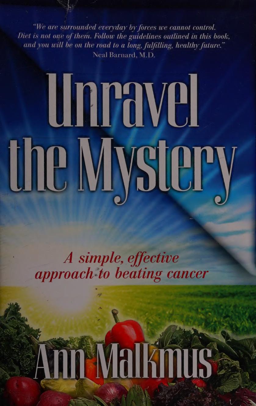 Unravel the Mystery : A simple, effective approach to beating cancer by Ann Malkmus George Malkmus