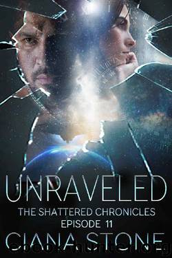 Unraveled: Episode 11 of The Shattered Chronicles by Ciana Stone