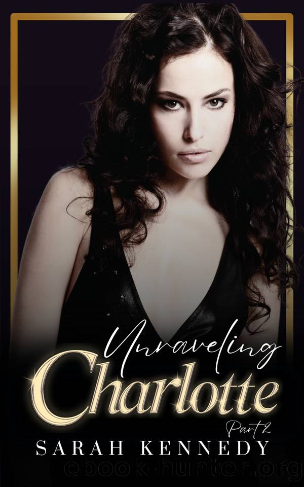 Unraveling Charlotte: Part II: A Dark, Reverse Harem, Mafia Romance (Dynasty Of Shadows Book 2) by Kennedy Sarah