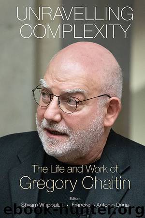 Unravelling Complexity: The Life and Work of Gregory Chaitin by Shyam Wuppuluri & Francisco Antonio Doria