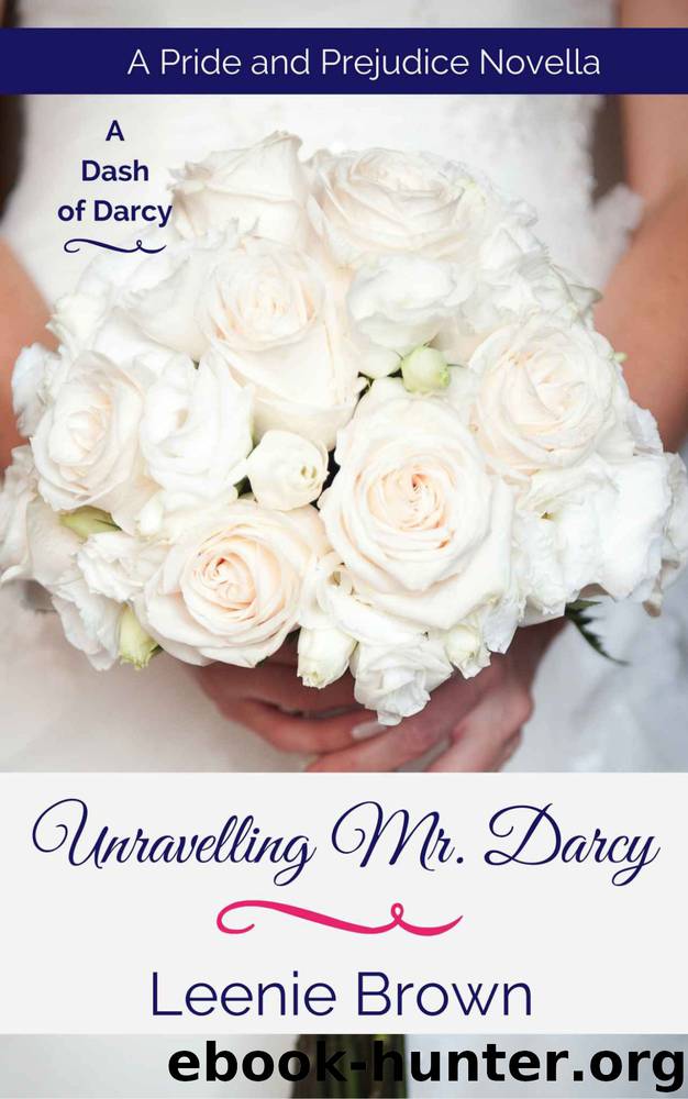 Unravelling Mr. Darcy: A Pride and Prejudice Novella (A Dash of Darcy) by Leenie Brown