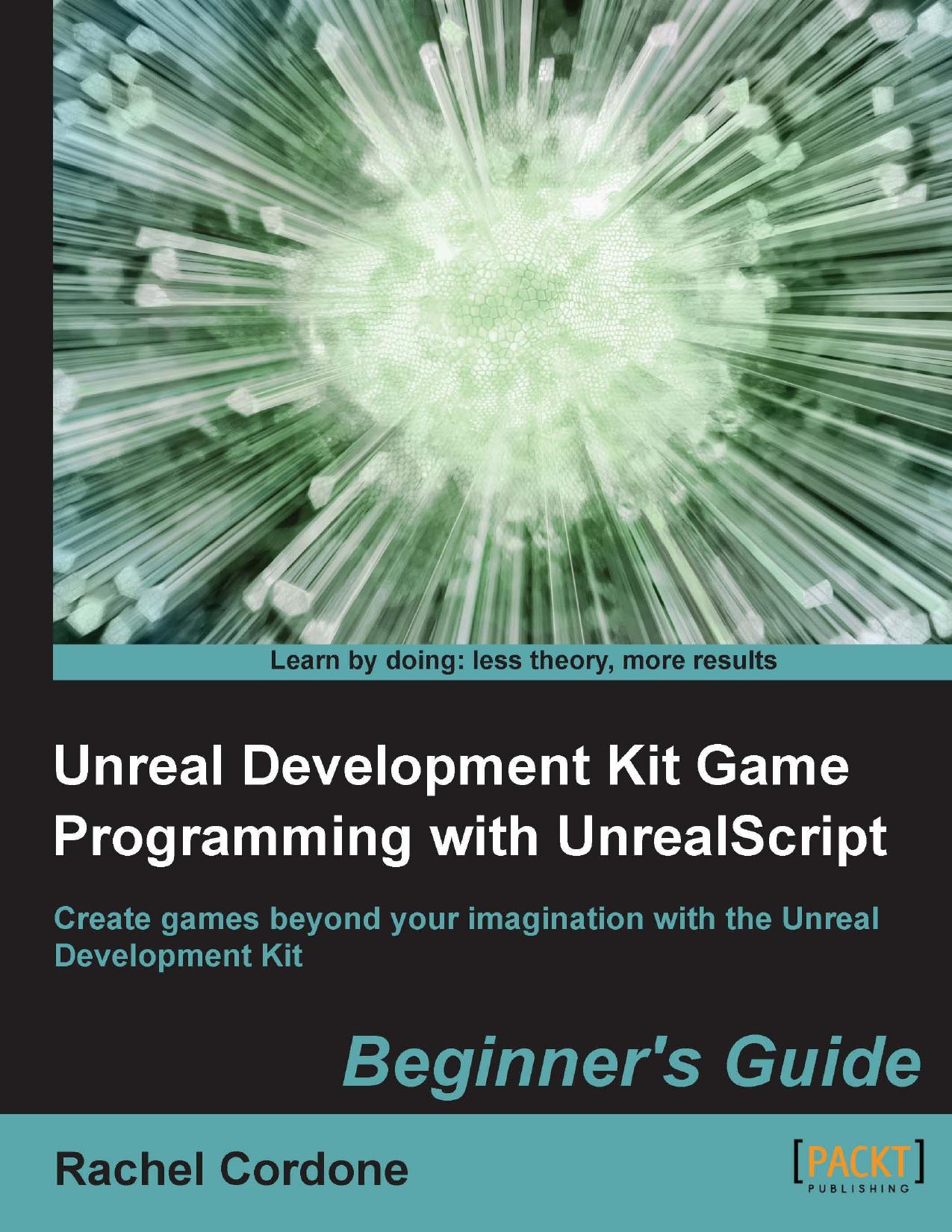 Unreal Development Kit Game Programming with UnrealScript: Beginner's Guide by Rachel Cordone