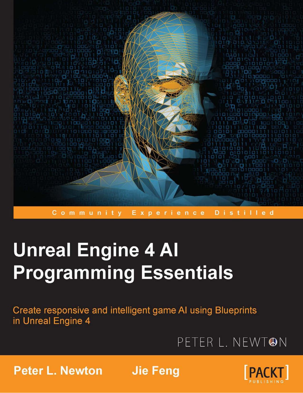 Unreal Engine 4 AI Programming Essentials by Peter L. Newton; Jie Feng